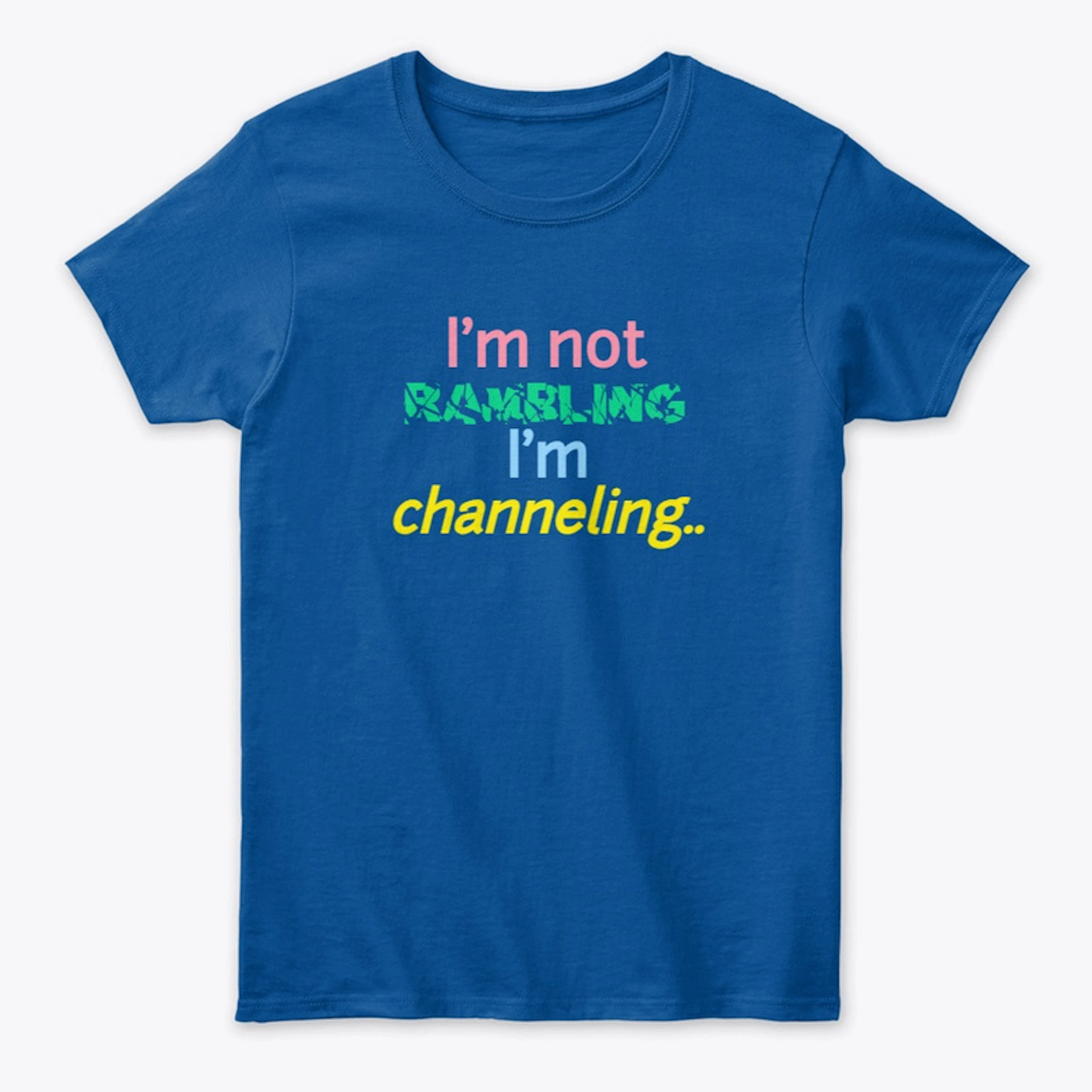 I'm Not Rambling, I'm Channeling